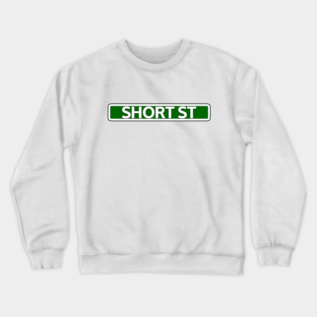 Short St Street Sign Crewneck Sweatshirt by Mookle